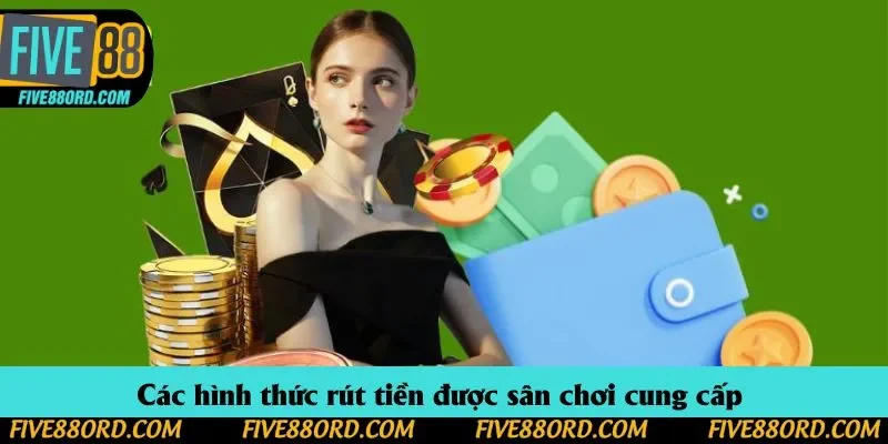 Các hình thức rút tiền được sân chơi cung cấp